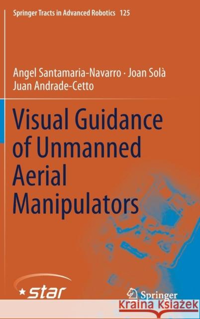 Visual Guidance of Unmanned Aerial Manipulators Angel Santamaria-Navarro Joan Sola Juan Andrade-Cetto 9783319965796 Springer - książka
