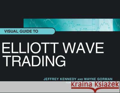 Visual Guide to Elliott Wave Trading Jeffrey Kennedy Wayne Gorman Robert R Prechter 9781616041298 New Classics Library - książka