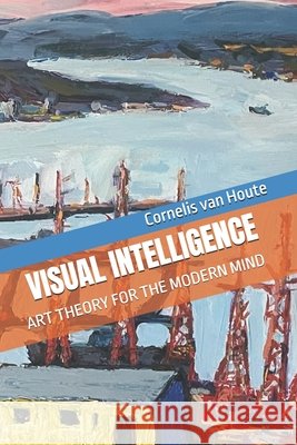 Visual Intelligence: Art Theory for the Modern Mind Van Houte, Cornelis 9798276451428 Independently Published - książka