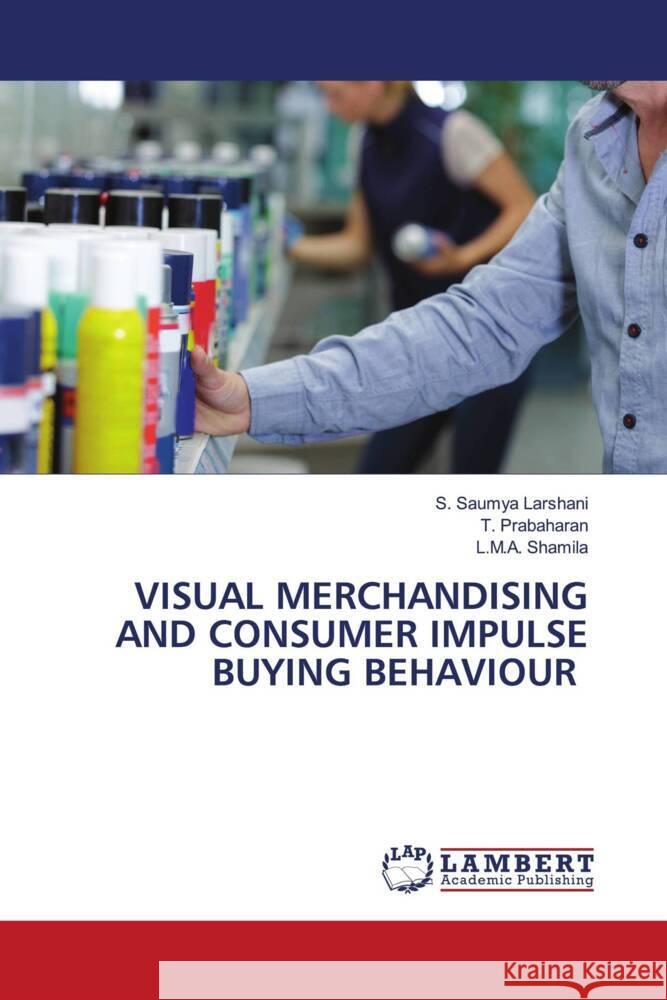 Visual Merchandising and Consumer Impulse Buying Behaviour S. Saumy T. Prabaharan L. M. a. Shamila 9786207475322 LAP Lambert Academic Publishing - książka