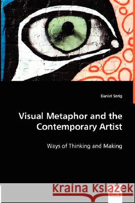 Visual Metaphor and the Contemporary Artist Daniel Serig 9783836470919 VDM Verlag Dr. Mueller E.K. - książka