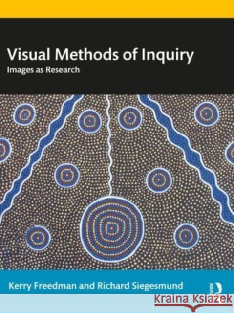 Visual Methods of Inquiry: Images as Research Kerry Freedman Richard Siegesmund 9780367250485 Routledge - książka