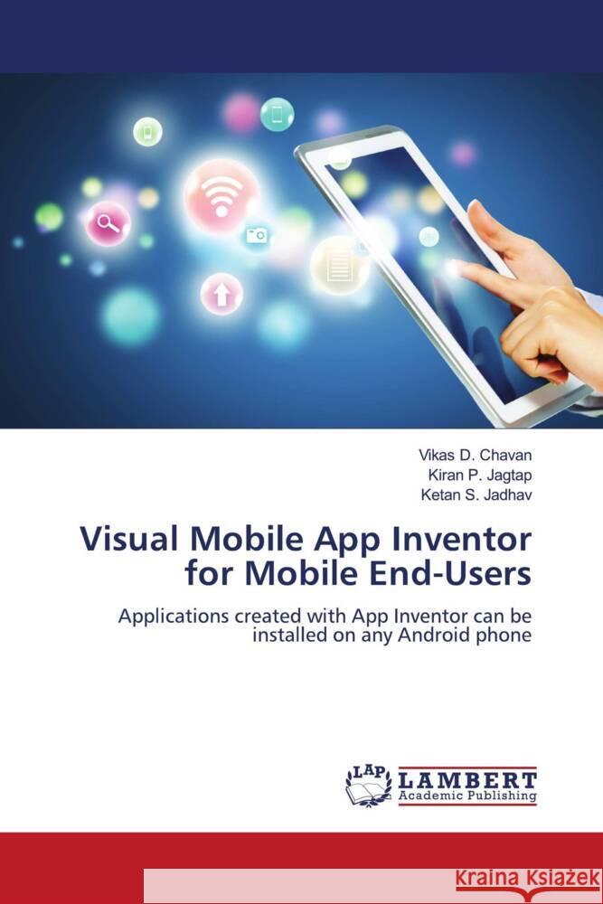 Visual Mobile App Inventor for Mobile End-Users Chavan, Vikas D., Jagtap, Kiran P., Jadhav, Ketan S. 9786208432287 LAP Lambert Academic Publishing - książka