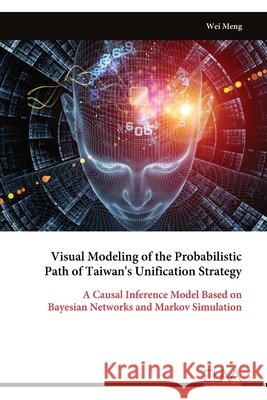 Visual Modeling of the Probabilistic Path of Taiwan's Unification Strategy Wei Meng 9789999330800 Eliva Press - książka