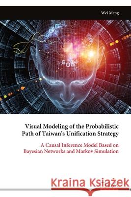 Visual Modeling of the Probabilistic Path of Taiwan's Unification Strategy Wei Meng 9789999330800 Eliva Press - książka