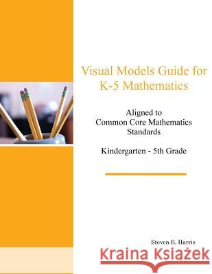 Visual Models Guide for K-5 Mathematics Steven E. Harris 9781516923830 Createspace Independent Publishing Platform - książka