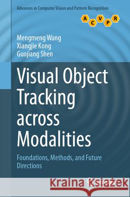 Visual Object Tracking Across Modalities: Foundations, Methods, and Future Directions Mengmeng Wang Xiangjie Kong Guojiang Shen 9789819536634 Springer - książka