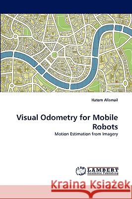 Visual Odometry for Mobile Robots Hatem Alismail 9783838364384 LAP Lambert Academic Publishing - książka