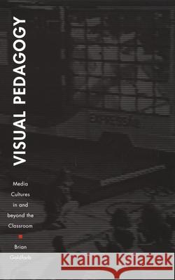 Visual Pedagogy: Media Cultures in and Beyond the Classroom Goldfarb, Brian 9780822329367 Duke University Press - książka