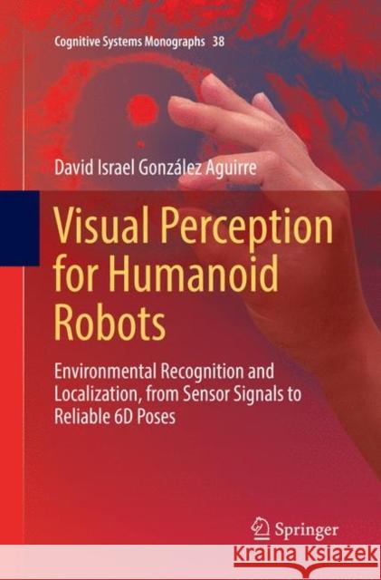Visual Perception for Humanoid Robots: Environmental Recognition and Localization, from Sensor Signals to Reliable 6d Poses González Aguirre, David Israel 9783030074159 Springer - książka