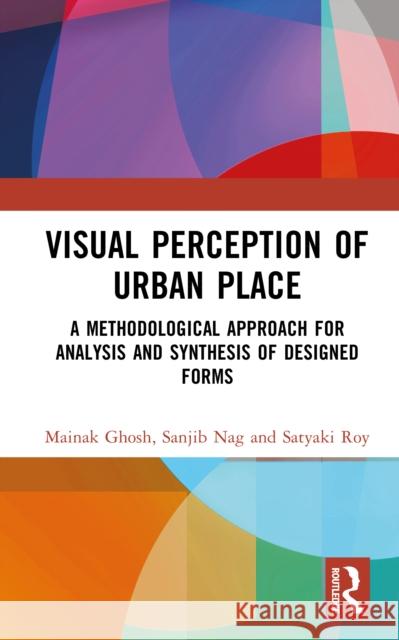 Visual Perception of Urban Place: A Methodological Approach for Analysis and Synthesis of Designed Forms Satyaki Roy 9780367350550 Routledge India - książka