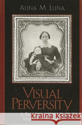 Visual Perversity: A Re-Articulation of Maternal Instinct Luna, Alina M. 9780739108703 Lexington Books - książka