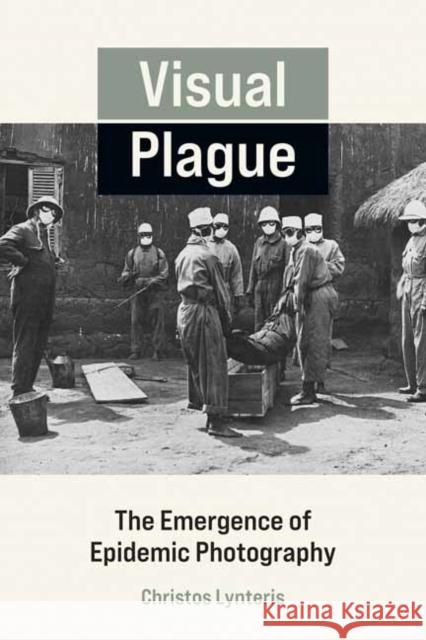 Visual Plague: The Emergence of Epidemic Photography Lynteris, Christos 9780262544221 MIT Press Ltd - książka