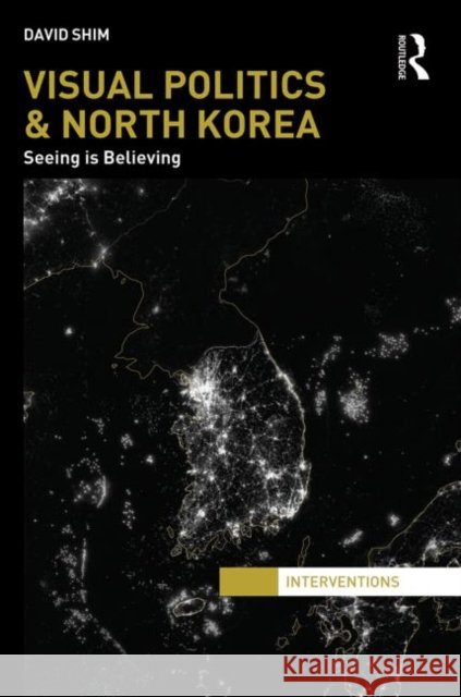 Visual Politics and North Korea: Seeing Is Believing Shim, David 9780415839488 Routledge - książka