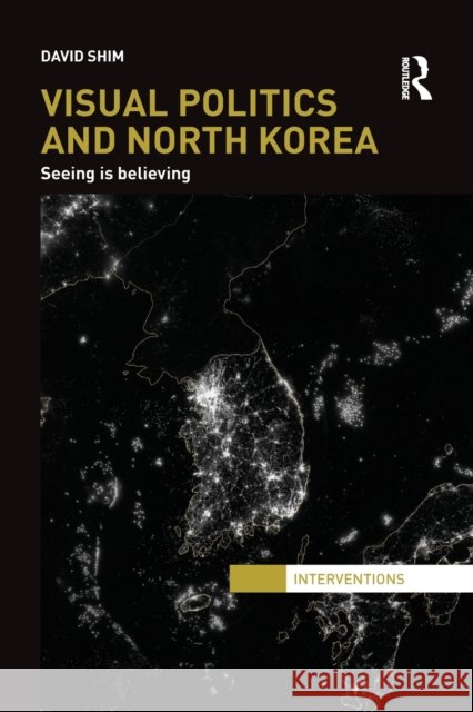 Visual Politics and North Korea: Seeing Is Believing David Shim 9781138125995 Routledge - książka