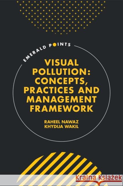 Visual Pollution: Concepts, Practices and Management Framework Raheel Nawaz (Staffordshire University, UK), Khydija Wakil (National University of Sciences and Technology, Pakistan) 9781803820422 Emerald Publishing Limited - książka