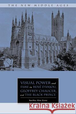 Visual Power and Fame in René d'Anjou, Geoffrey Chaucer, and the Black Prince Gertz, S. 9781403970534 Palgrave MacMillan - książka