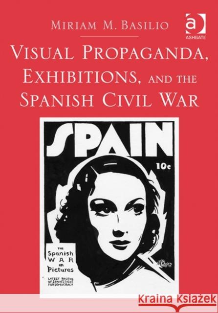 Visual Propaganda, Exhibitions, and the Spanish Civil War Miriam Basilio   9781409464815 Ashgate Publishing Limited - książka