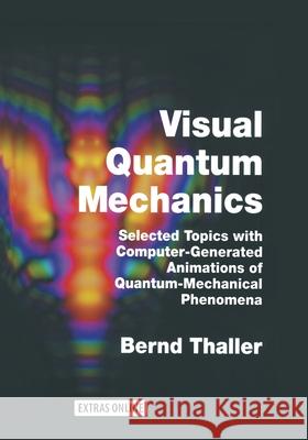 Visual Quantum Mechanics: Selected Topics with Computer-Generated Animations of Quantum-Mechanical Phenomena Thaller, Bernd 9781475774283 Springer - książka