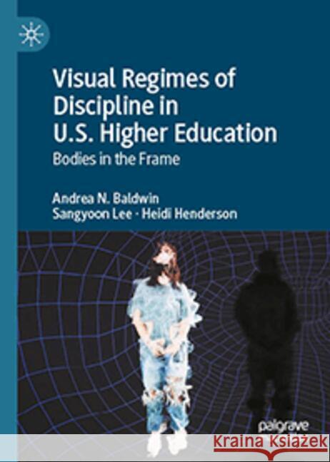 Visual Regimes of Discipline in U.S. Higher Education: Bodies in the Frame Andrea N. Baldwin Sangyoon Lee Heidi Henderson 9783032112057 Palgrave MacMillan - książka
