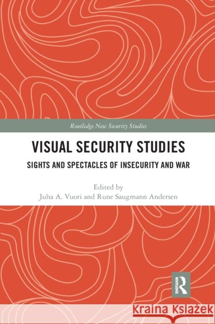 Visual Security Studies: Sights and Spectacles of Insecurity and War Juha Vuori Rune Saugmann 9780367457624 Routledge - książka