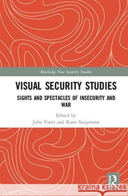 Visual Security Studies: Sights and Spectacles of Insecurity and War Juha Vuori Rune Saugmann 9781138229921 Routledge - książka