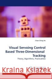 Visual Servoing Control Based Three-Dimensional Tracking : Theory, Algorithms, Practicalities Ho, Chao-Ching 9783838305356 LAP Lambert Academic Publishing - książka