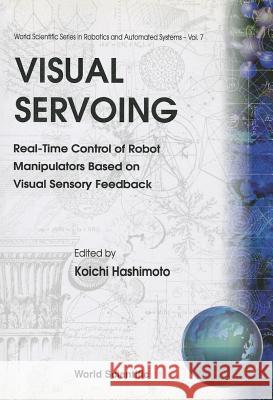 Visual Servoing: Real-Time Control of Robot Manipulators Based on Visual Sensory Feedback Hashimoto Koichi 9789810246068  - książka
