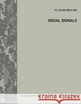 Visual Signals (TC 3-21.60 / FM 21-60) Army, Department Of the 9781976105142 Createspace Independent Publishing Platform - książka