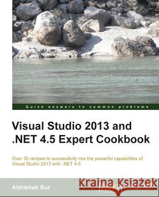 Visual Studio 2013 and .Net 4.5 Expert Cookbook Abhishek Sur 9781849689724 Packt Publishing - książka