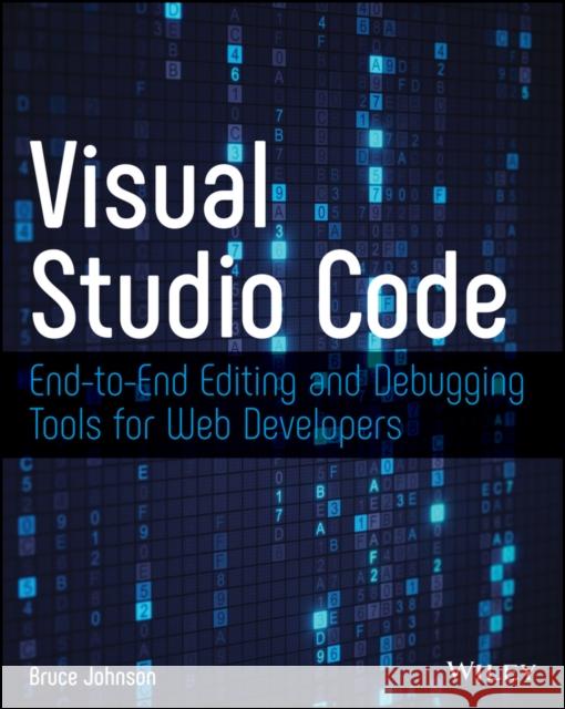 Visual Studio Code: End-to-End Editing and Debugging Tools for Web Developers Bruce Johnson 9781119588184 John Wiley & Sons Inc - książka