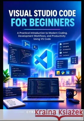 Visual Studio Code for Beginners: A Practical Introduction to Modern Coding, Development Workflows, and Productivity Using VS Code Devereux, Cyran 9798172353635 Independently Published - książka