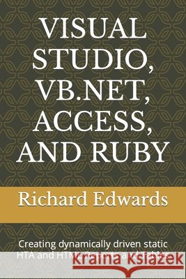 Visual Studio, Vb.Net, Access, and Ruby: Creating dynamically driven static HTA and HTML Reports and Tables Richard Edwards 9798464348172 Independently Published - książka