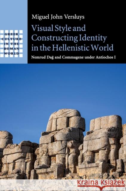 Visual Style and Constructing Identity in the Hellenistic World: Nemrud Dağ And Commagene Under Antiochos I Versluys, Miguel John 9781107141971 Cambridge University Press - książka