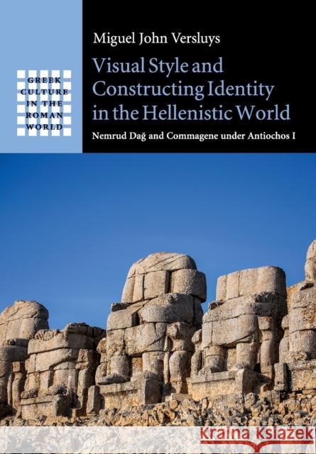Visual Style and Constructing Identity in the Hellenistic World: Nemrud Dağ And Commagene Under Antiochos I Versluys, Miguel John 9781316506776 Cambridge University Press - książka