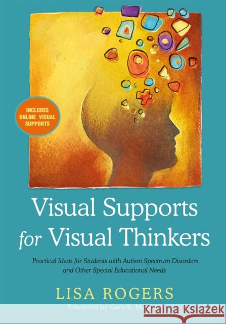 Visual Supports for Visual Thinkers: Practical Ideas for Students with Autism Spectrum Disorders and Other Special Educational Needs Lisa Rogers Gary Mesibov 9781785929953 Jessica Kingsley Publishers - książka