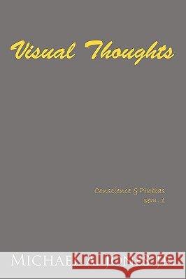 Visual Thoughts: Conscience & Phobias sem. 1 Jones, Michael A., Jr. 9781449007164 Authorhouse - książka