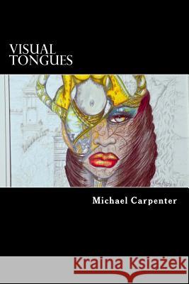 Visual Tongues: A Journey Into Another World of Free Visual Expression Michael Carpenter 9781540494696 Createspace Independent Publishing Platform - książka