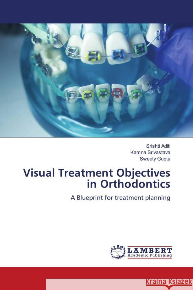 Visual Treatment Objectives in Orthodontics Aditi, Srishti, Srivastava, Kamna, Gupta, Sweety 9786206179207 LAP Lambert Academic Publishing - książka