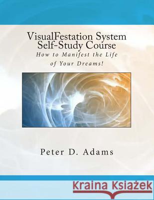 VisualFestation System Self-Study Course: How to Manifest the Life of Your Dreams! Adams, Peter 9781478129240 Createspace Independent Publishing Platform - książka