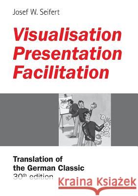 Visualisation - Presentation - Facilitation: Translation of the 30th German edition Seifert, Josef W. 9783734781087 Books on Demand - książka