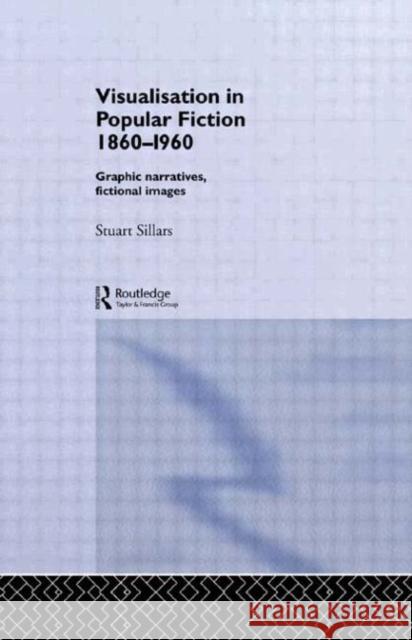 Visualisation in Popular Fiction 1860-1960 : Graphic Narratives, Fictional Images Stuart Sillars 9780415119146 Routledge - książka