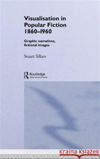 Visualisation in Popular Fiction 1860-1960: Graphic Narratives, Fictional Images Sillars, Stuart 9780415867306 Routledge - książka