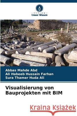 Visualisierung von Bauprojekten mit BIM Mahde  Abd, Abbas, Habeeb Hussain Farhan, Ali, Thamer Huda Ali, Sura 9786208796426 Verlag Unser Wissen - książka