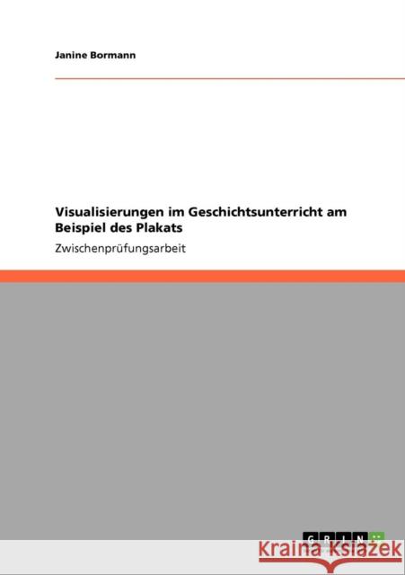 Visualisierungen im Geschichtsunterricht am Beispiel des Plakats Janine Bormann 9783638948128 Grin Verlag - książka