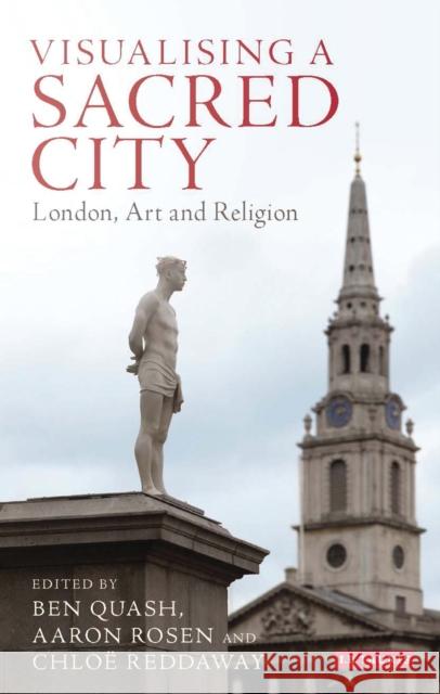 Visualising a Sacred City: London, Art and Religion Ben Quash Aaron Rosen 9781784536619 I. B. Tauris & Company - książka