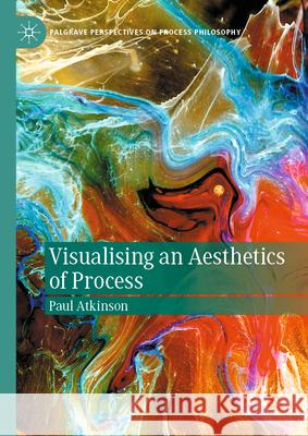 Visualising an Aesthetics of Process Paul Atkinson 9783032103819 Palgrave MacMillan - książka
