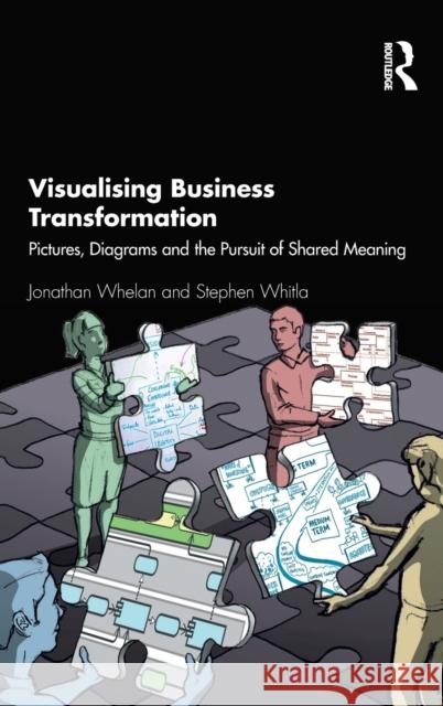 Visualising Business Transformation: Pictures, Diagrams and the Pursuit of Shared Meaning Jonathan Whelan Stephen Whitla 9781138308244 Routledge - książka