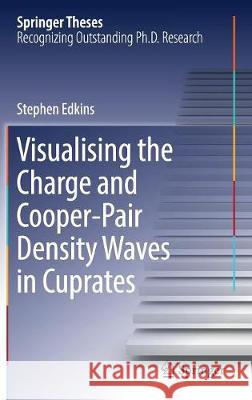 Visualising the Charge and Cooper-Pair Density Waves in Cuprates Stephen Edkins 9783319659749 Springer - książka