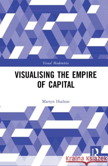 Visualising the Empire of Capital Martyn Hudson 9780367197834 Routledge - książka